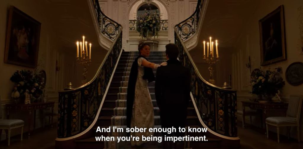 Lady Bridgerton: "And I'm sober enough to know when you're being impertinent."