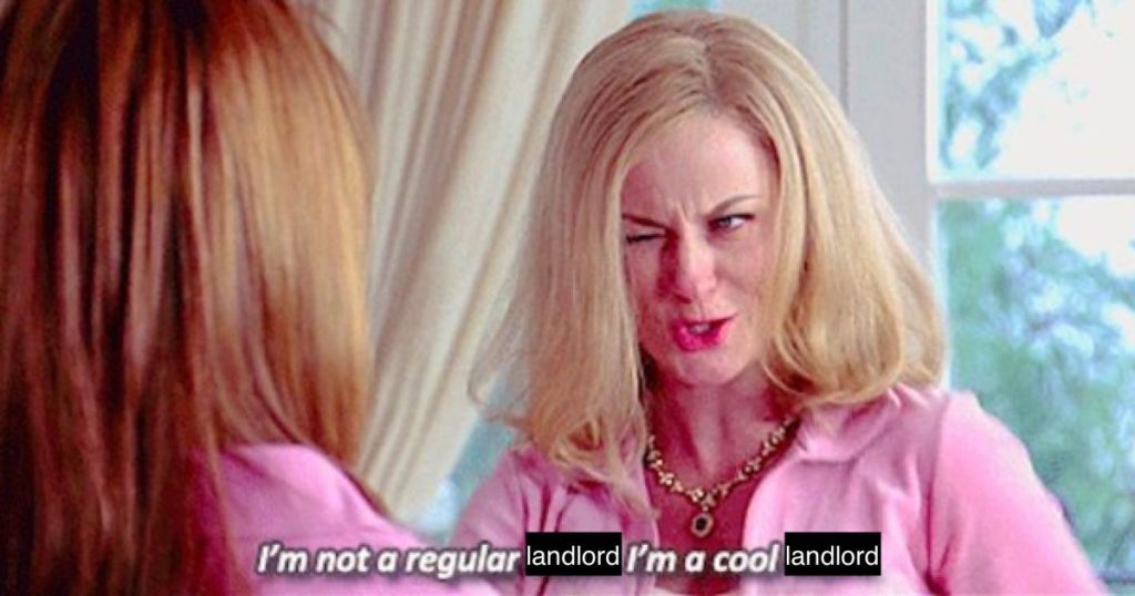 Amy Poehler in Mean Girls, "I'm not a regular landlord, I'm a cool landlord"