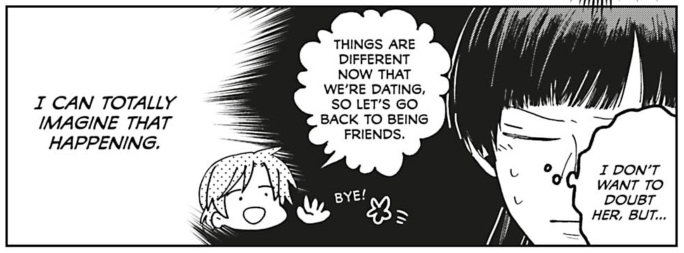 Shimizu thinking: "I don't want to doubt her, but..."
Shimizu imagines Maekawa saying: "Things are different now that we're dating, so let's go back to being friends. Bye!"