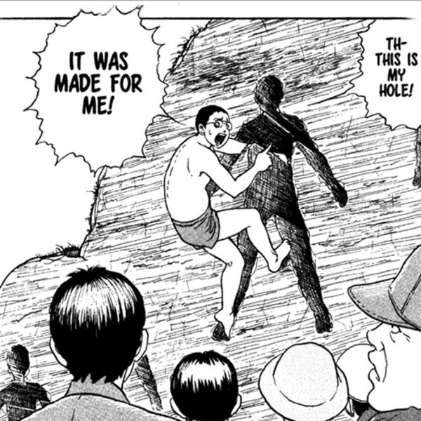 The famous panel from a Junji Ito comic, where a man yells "TH-THIS IS MY HOLE! IT WAS MADE FOR ME!"