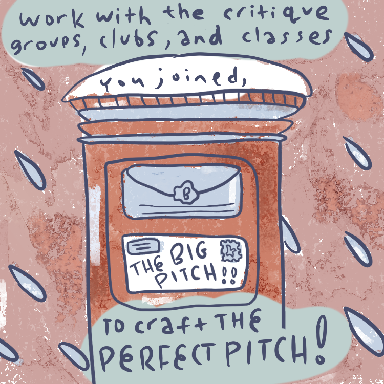 work with the critique groups, clubs, and classes you joined to craft the perfect pitch!