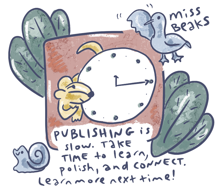 publishing is slow. take time to learn, polish, and connect. learn more next time!
