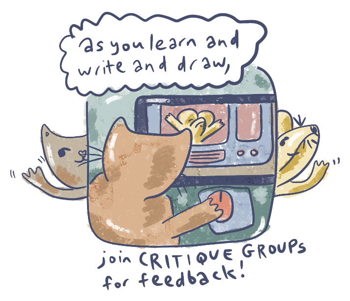 as you learn and write and draw, join critique groups for feedback!