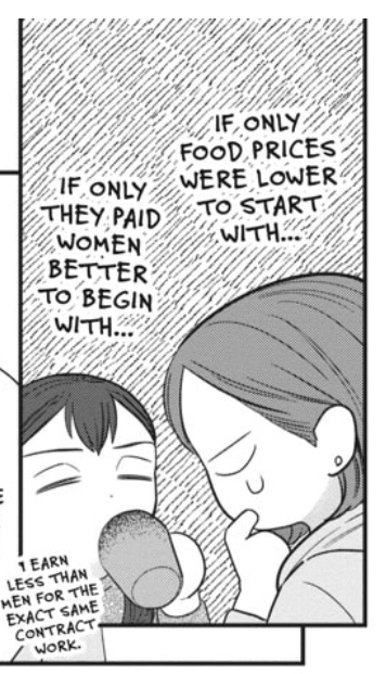 Nomoto: "If only food prices were lower to start with..."
Kasuga: "If only they paid women better to begin with... (I earn less than men for the exact same contract work.)"